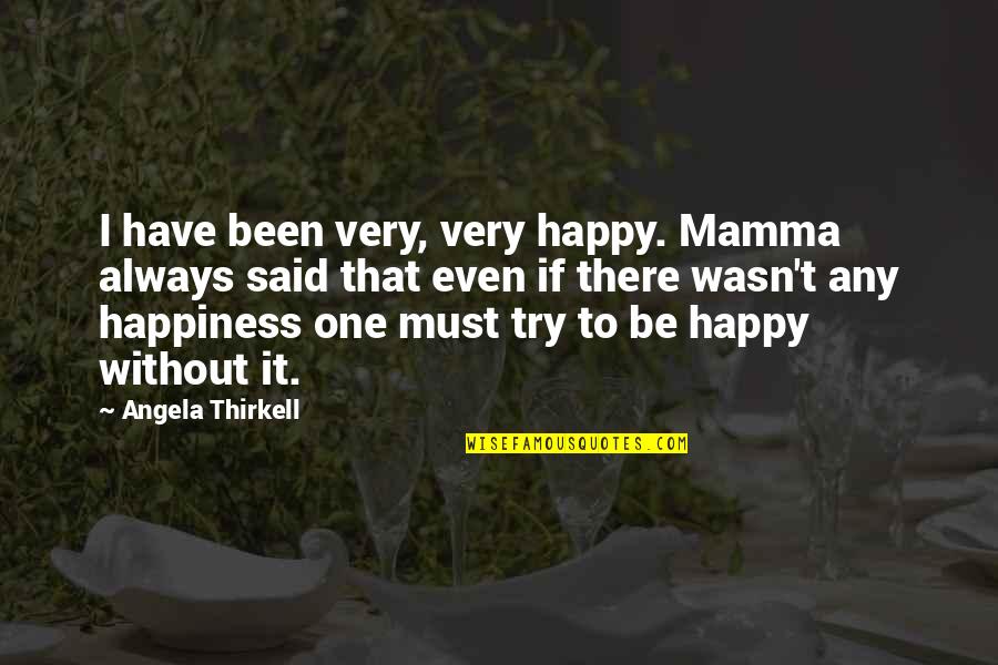 Thriving In Darkness Quotes By Angela Thirkell: I have been very, very happy. Mamma always