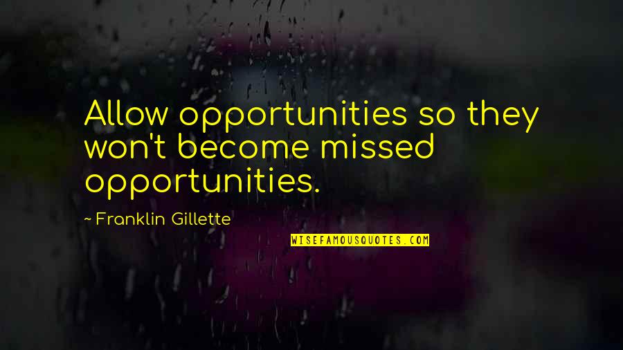 Thriving In Life Quotes By Franklin Gillette: Allow opportunities so they won't become missed opportunities.