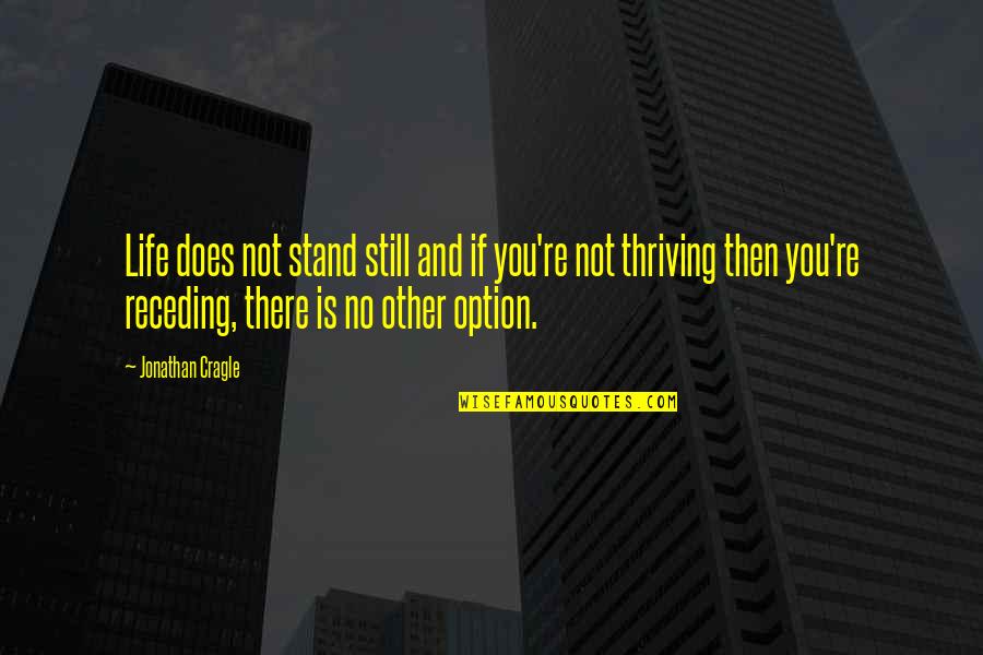 Thriving In Life Quotes By Jonathan Cragle: Life does not stand still and if you're