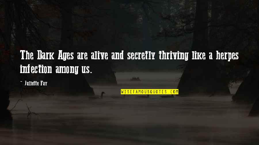 Thriving In Life Quotes By Juliette Fay: The Dark Ages are alive and secretly thriving