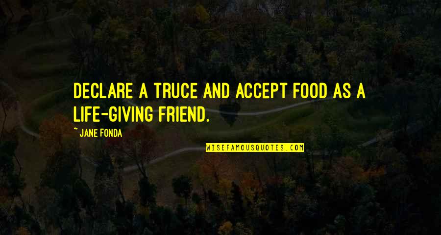 Thriving On Change Quotes By Jane Fonda: Declare a truce and accept food as a