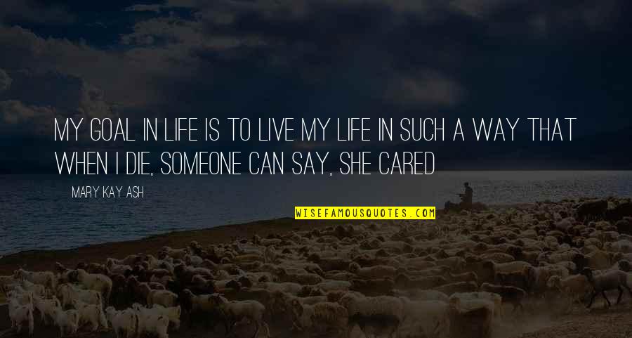 Thriving On Drama Quotes By Mary Kay Ash: My goal in life is to live my