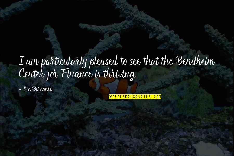 Thriving Quotes By Ben Bernanke: I am particularly pleased to see that the