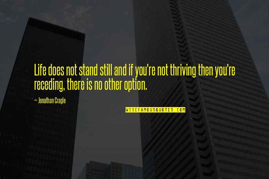 Thriving Quotes By Jonathan Cragle: Life does not stand still and if you're