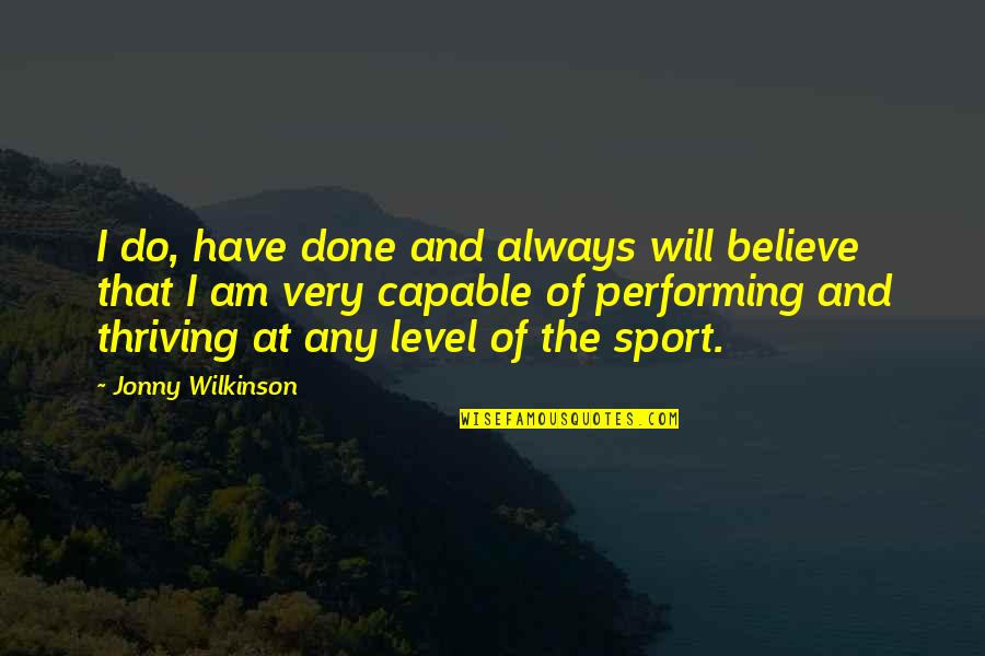 Thriving Quotes By Jonny Wilkinson: I do, have done and always will believe