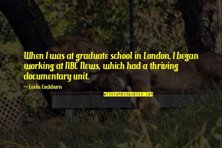 Thriving Quotes By Leslie Cockburn: When I was at graduate school in London,