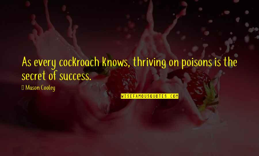 Thriving Quotes By Mason Cooley: As every cockroach knows, thriving on poisons is