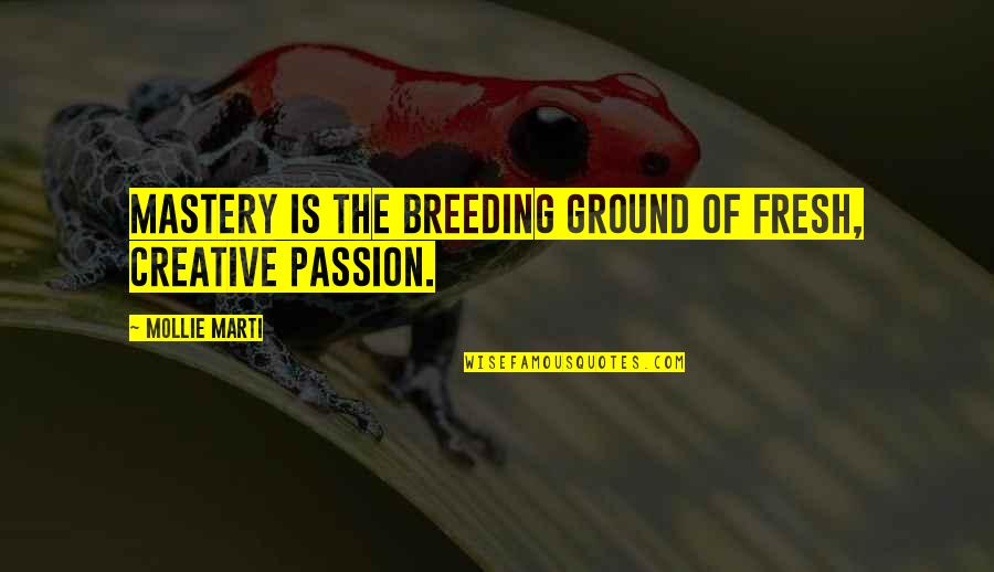 Thriving Quotes By Mollie Marti: Mastery is the breeding ground of fresh, creative