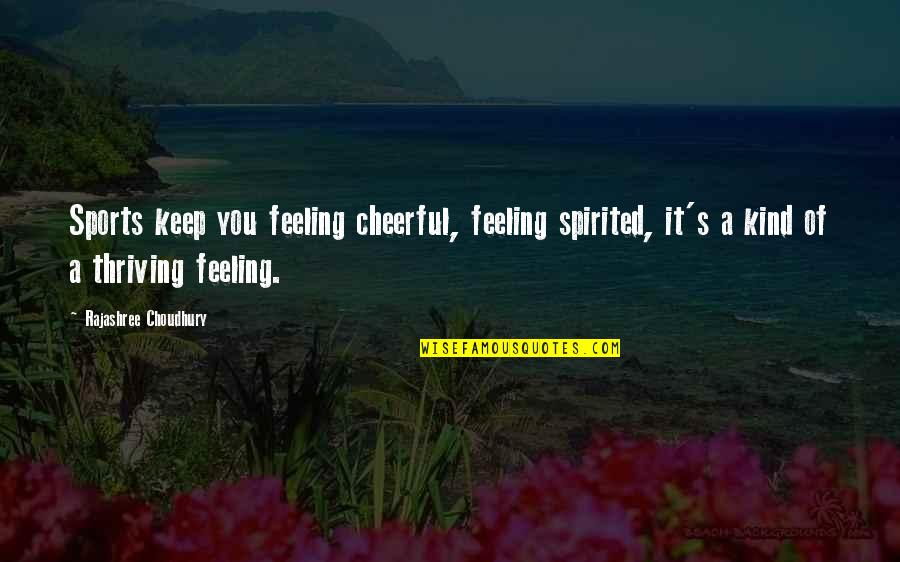 Thriving Quotes By Rajashree Choudhury: Sports keep you feeling cheerful, feeling spirited, it's