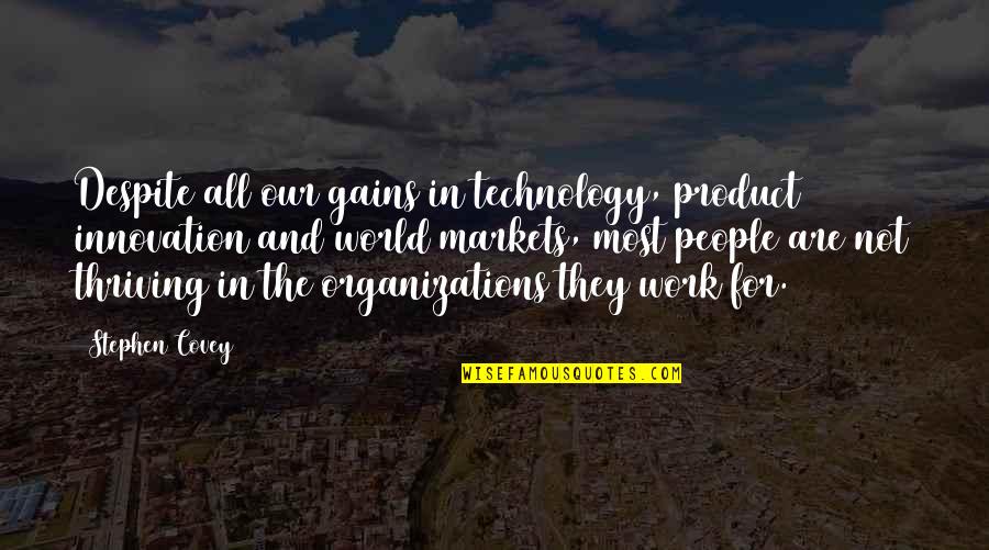 Thriving Quotes By Stephen Covey: Despite all our gains in technology, product innovation