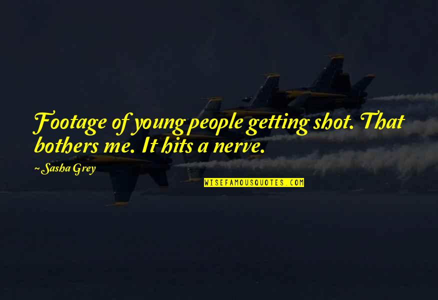 Throans Quotes By Sasha Grey: Footage of young people getting shot. That bothers