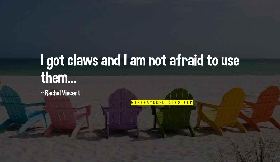 Throat Ache Quotes By Rachel Vincent: I got claws and I am not afraid