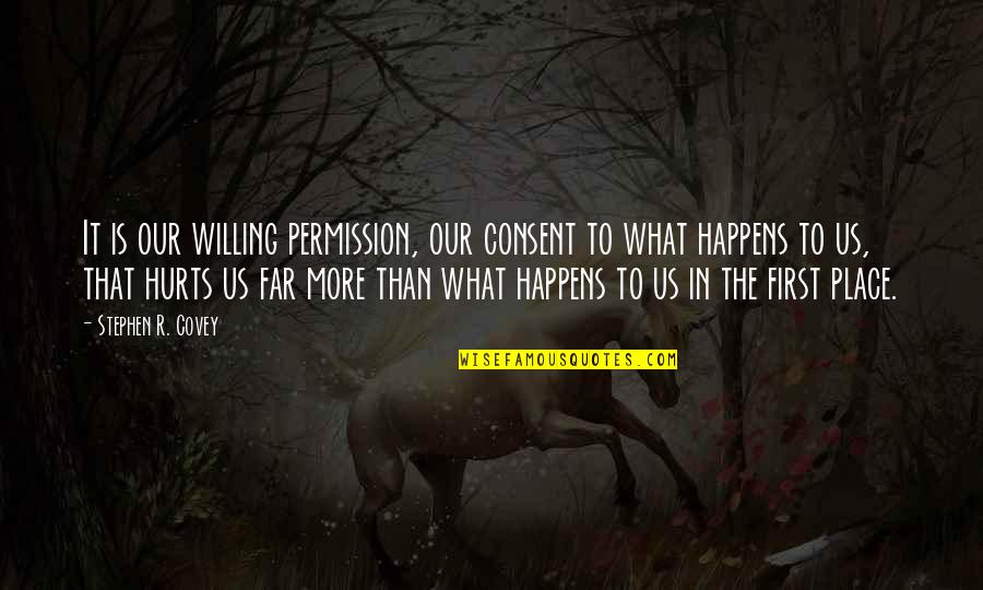 Throat Ache Quotes By Stephen R. Covey: It is our willing permission, our consent to