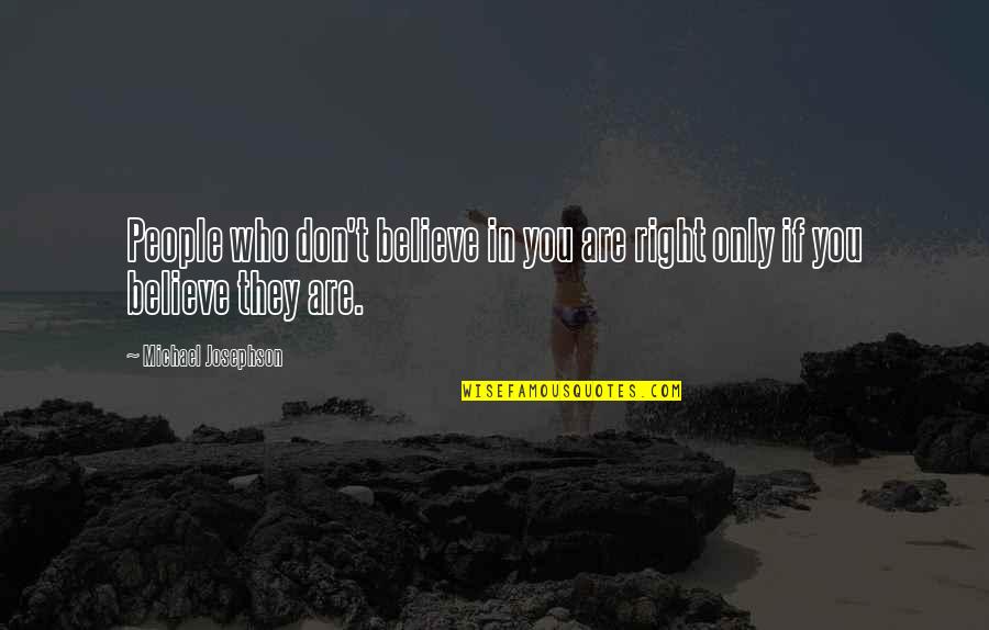 Throat Chakra Quotes By Michael Josephson: People who don't believe in you are right Throat Chakra Quotes By Michael Josephson: People who don't believe in you are right