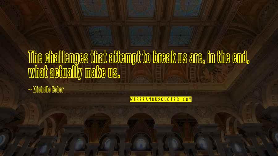 Throat Pain Quotes By Michelle Beber: The challenges that attempt to break us are,