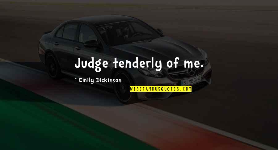 Throat Punching Someone Quotes By Emily Dickinson: Judge tenderly of me.