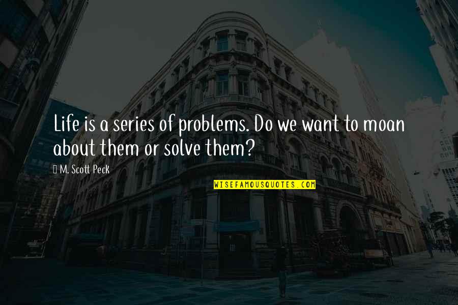 Throatiness Quotes By M. Scott Peck: Life is a series of problems. Do we