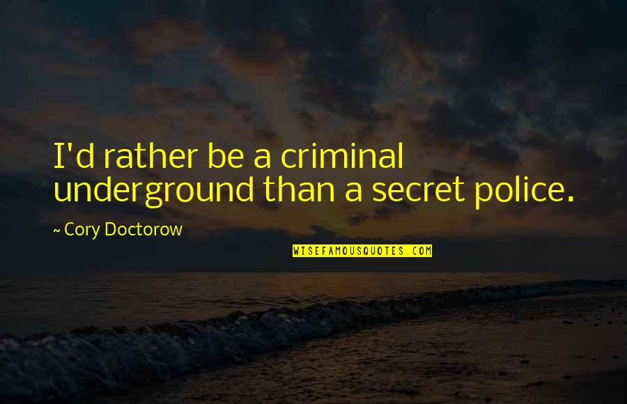 Throating Reamers Quotes By Cory Doctorow: I'd rather be a criminal underground than a Throating Reamers Quotes By Cory Doctorow: I'd rather be a criminal underground than a
