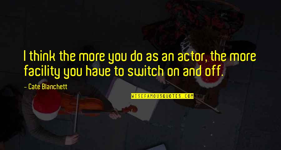 Throating Warbling Quotes By Cate Blanchett: I think the more you do as an Throating Warbling Quotes By Cate Blanchett: I think the more you do as an