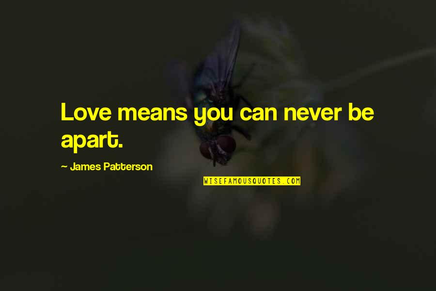 Throating Warbling Quotes By James Patterson: Love means you can never be apart. Throating Warbling Quotes By James Patterson: Love means you can never be apart.