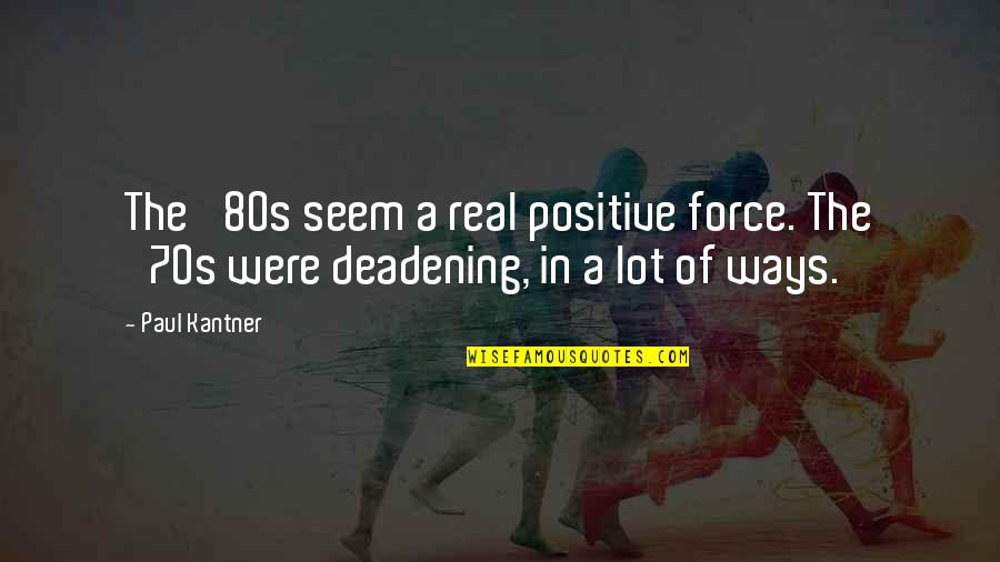 Throating Warbling Quotes By Paul Kantner: The '80s seem a real positive force. The