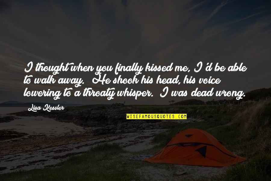 Throaty Quotes By Lisa Kessler: I thought when you finally kissed me, I'd