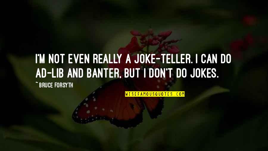 Throbbed Quotes By Bruce Forsyth: I'm not even really a joke-teller. I can