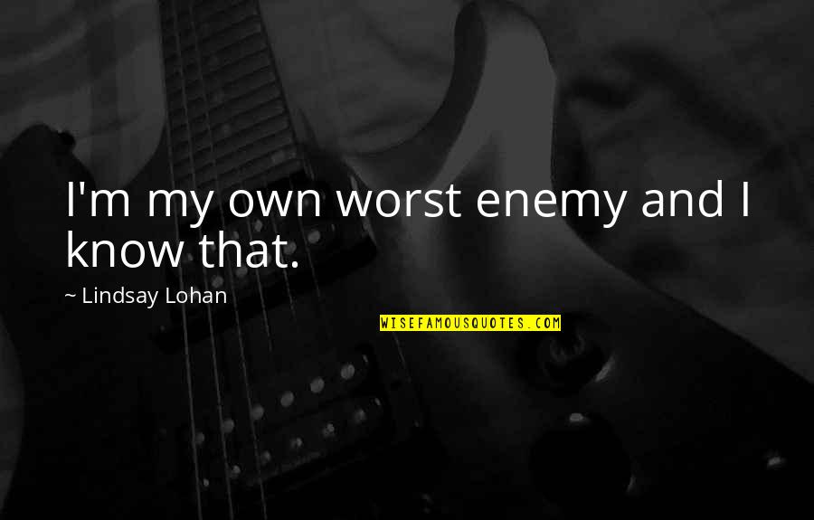 Throbbed Quotes By Lindsay Lohan: I'm my own worst enemy and I know