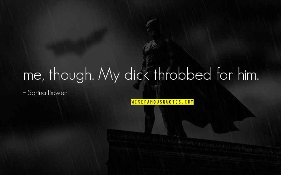 Throbbed Quotes By Sarina Bowen: me, though. My dick throbbed for him.