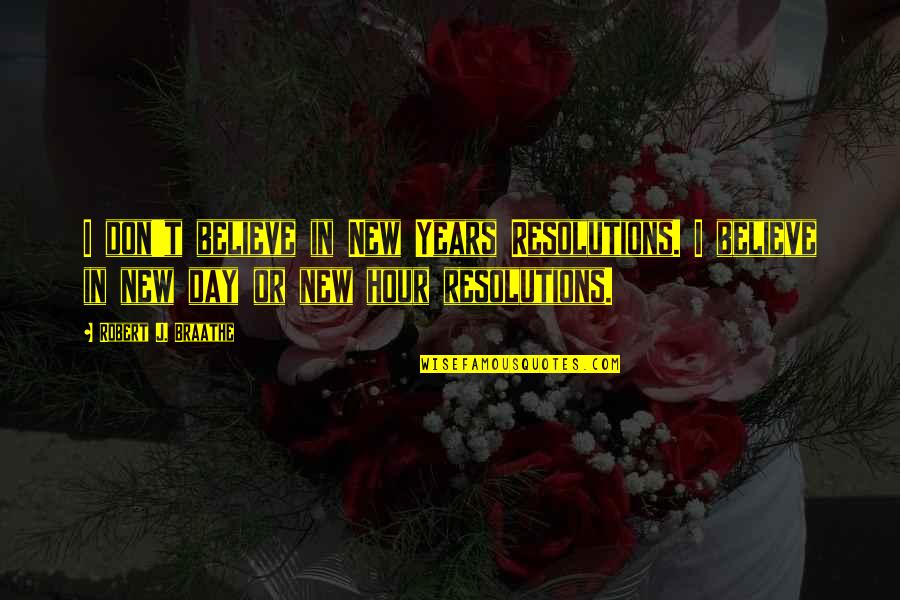 Throbbing Pain Quotes By Robert J. Braathe: I don't believe in New Years Resolutions. I