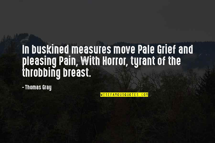 Throbbing Pain Quotes By Thomas Gray: In buskined measures move Pale Grief and pleasing