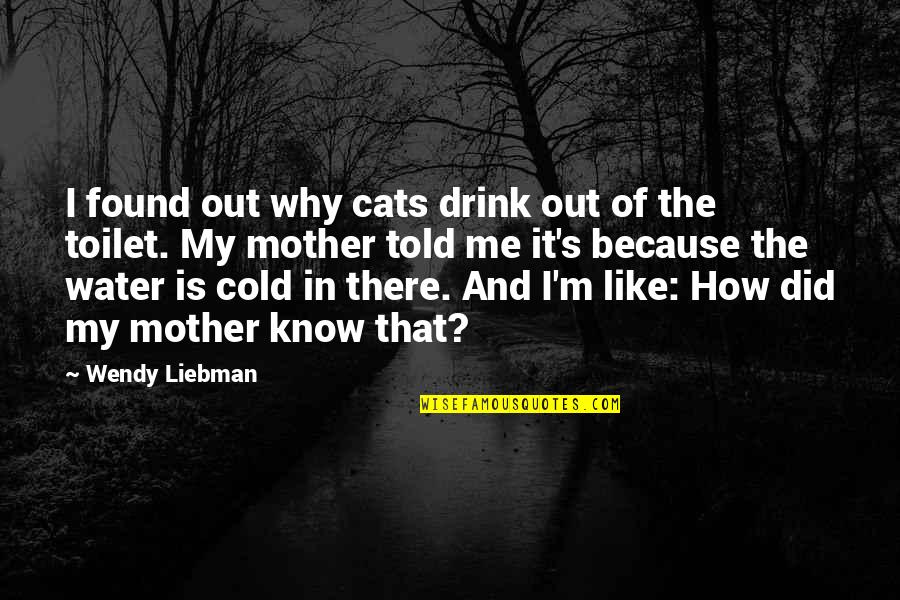 Throbbingly Quotes By Wendy Liebman: I found out why cats drink out of