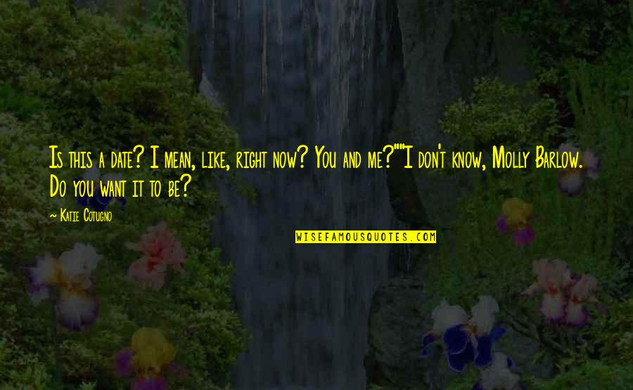 Throbius Quotes By Katie Cotugno: Is this a date? I mean, like, right