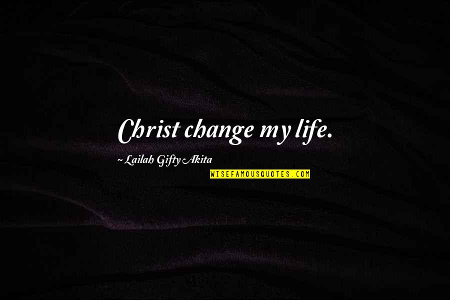 Throbius Quotes By Lailah Gifty Akita: Christ change my life.
