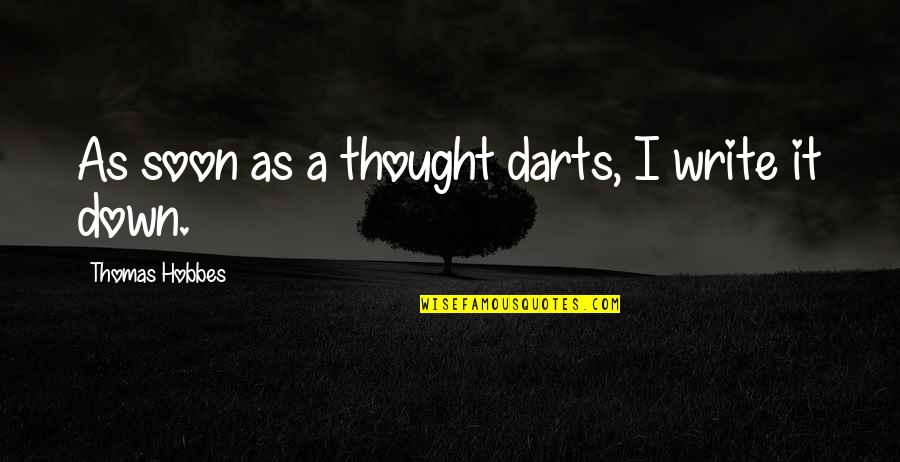 Throbius Quotes By Thomas Hobbes: As soon as a thought darts, I write