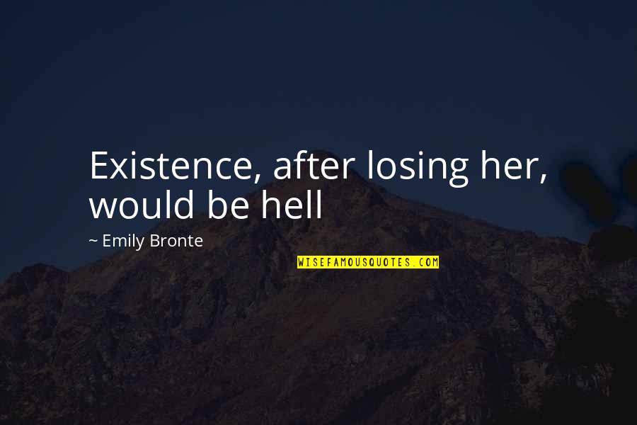 Throe Quotes By Emily Bronte: Existence, after losing her, would be hell