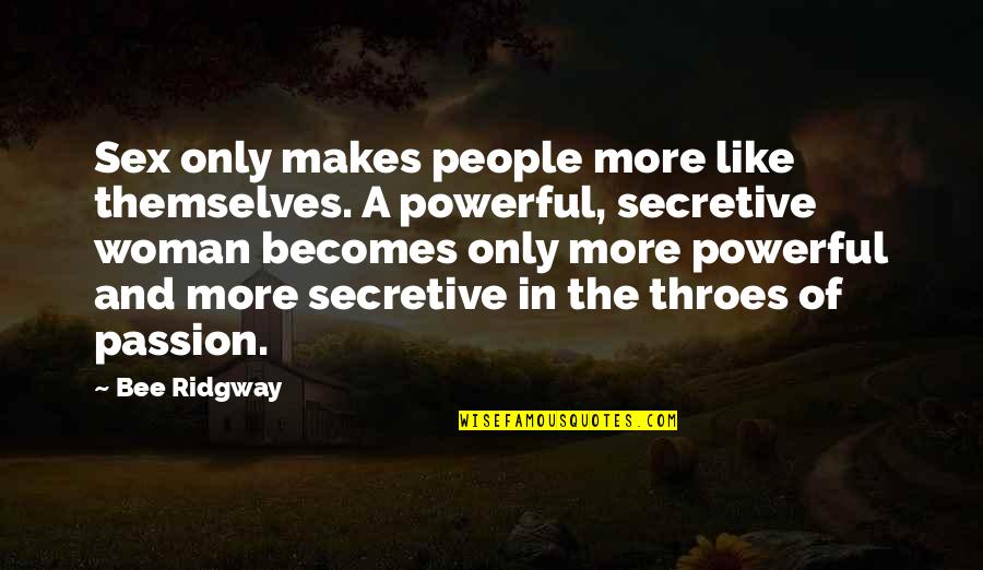 Throes Of Passion Quotes By Bee Ridgway: Sex only makes people more like themselves. A Throes Of Passion Quotes By Bee Ridgway: Sex only makes people more like themselves. A