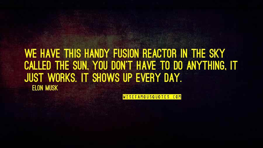 Throes Synonym Quotes By Elon Musk: We have this handy fusion reactor in the Throes Synonym Quotes By Elon Musk: We have this handy fusion reactor in the