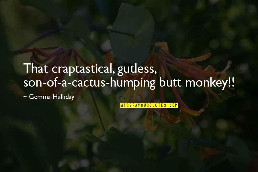 Throgmartin Henke Quotes By Gemma Halliday: That craptastical, gutless, son-of-a-cactus-humping butt monkey!! Throgmartin Henke Quotes By Gemma Halliday: That craptastical, gutless, son-of-a-cactus-humping butt monkey!!