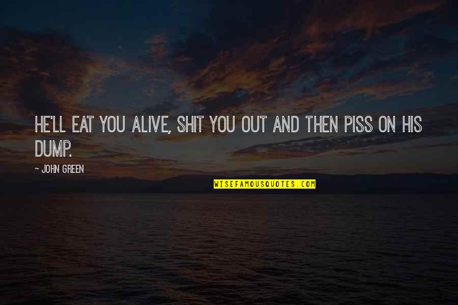Throgs Neck Bridge Quotes By John Green: He'll eat you alive, shit you out and