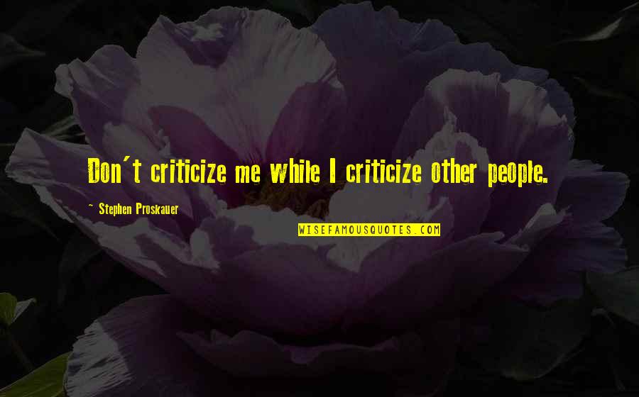 Thrombocytopenia Quotes By Stephen Proskauer: Don't criticize me while I criticize other people.