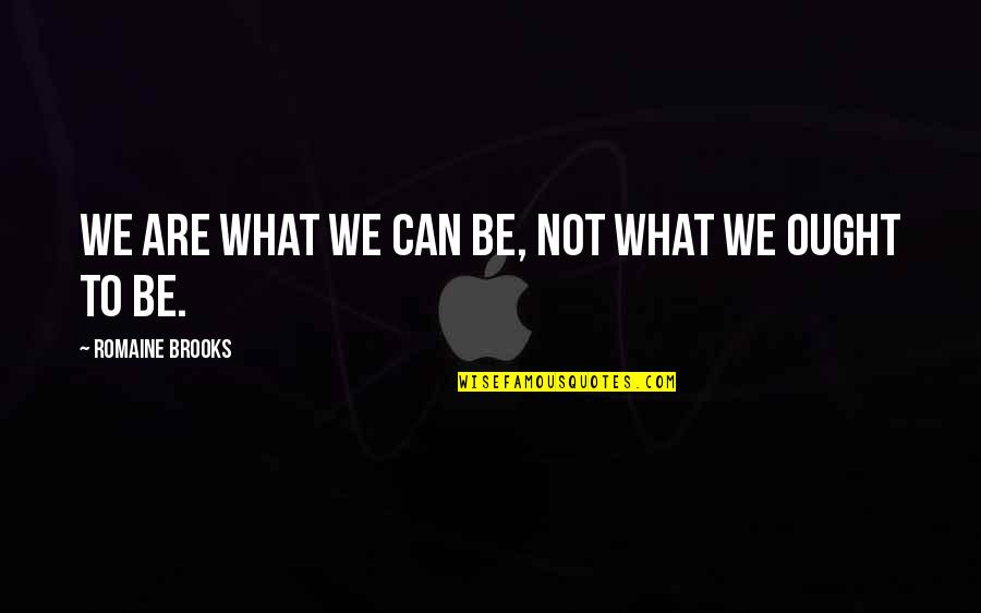 Throne Of Glass Chaol Quotes By Romaine Brooks: We are what we can be, not what Throne Of Glass Chaol Quotes By Romaine Brooks: We are what we can be, not what