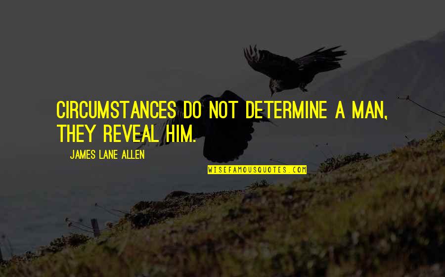 Throne Of Glass Dorian Quotes By James Lane Allen: Circumstances do not determine a man, they reveal Throne Of Glass Dorian Quotes By James Lane Allen: Circumstances do not determine a man, they reveal