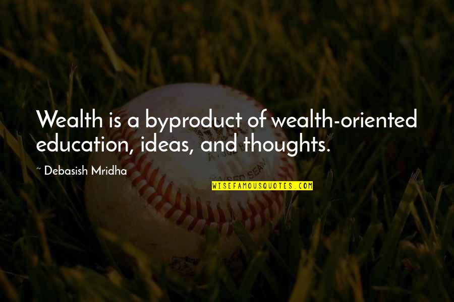 Throne Of Glass Nehemia Quotes By Debasish Mridha: Wealth is a byproduct of wealth-oriented education, ideas,
