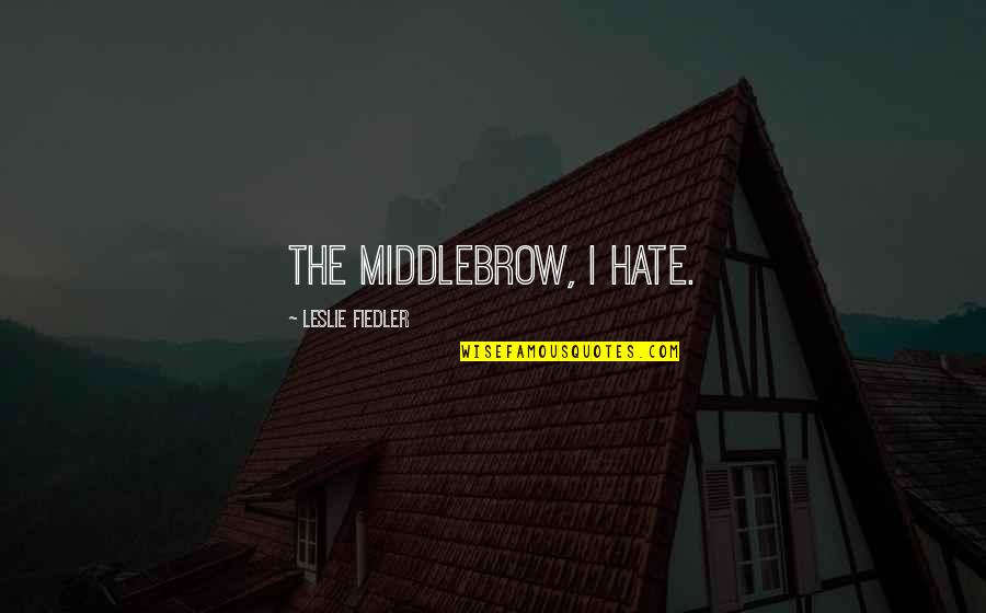 Throne Of Glass Nehemia Quotes By Leslie Fiedler: The middlebrow, I hate.