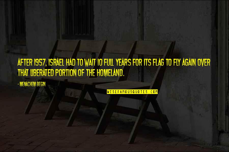 Throne Of Glass Nehemia Quotes By Menachem Begin: After 1957, Israel had to wait 10 full