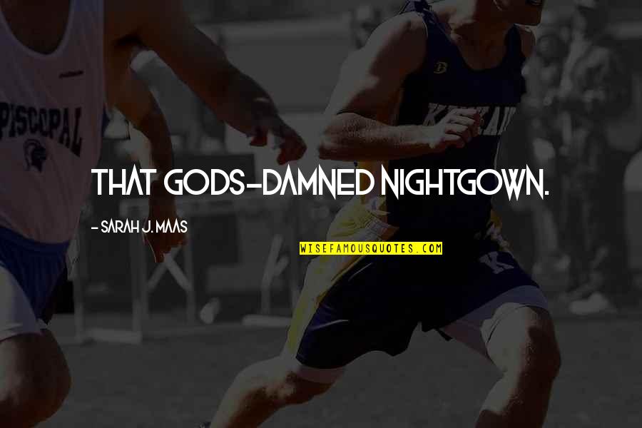Throne Of Glass Queen Of Shadows Quotes By Sarah J. Maas: That gods-damned nightgown. Throne Of Glass Queen Of Shadows Quotes By Sarah J. Maas: That gods-damned nightgown.