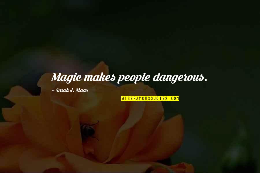 Throne Of Glass Queen Of Shadows Quotes By Sarah J. Maas: Magic makes people dangerous. Throne Of Glass Queen Of Shadows Quotes By Sarah J. Maas: Magic makes people dangerous.