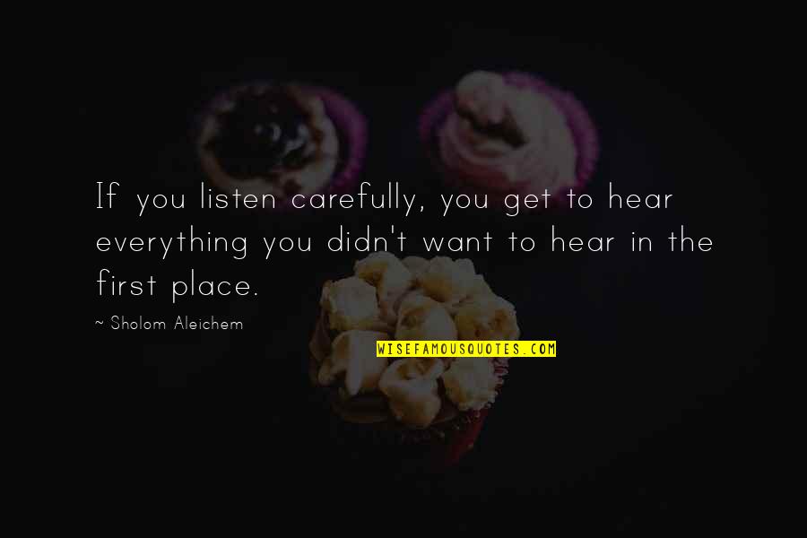 Throne Of Glass Series Quotes By Sholom Aleichem: If you listen carefully, you get to hear Throne Of Glass Series Quotes By Sholom Aleichem: If you listen carefully, you get to hear