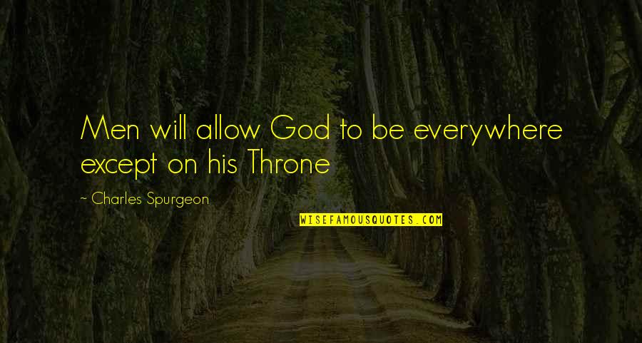 Throne Quotes By Charles Spurgeon: Men will allow God to be everywhere except